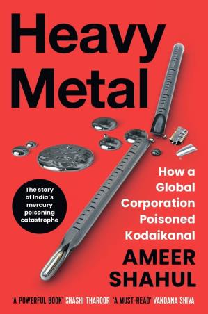 Book cover number 1 for Heavy Metal : How A Global Corporation Poisoned Kodaikanal written by Ameer Shahul published by Pan Macmillan