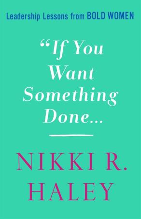 Book cover number 1 for If You Want Something Done : Leadership Lessons From Bold Women written by Nikki R. Haley published by St Martin's Press