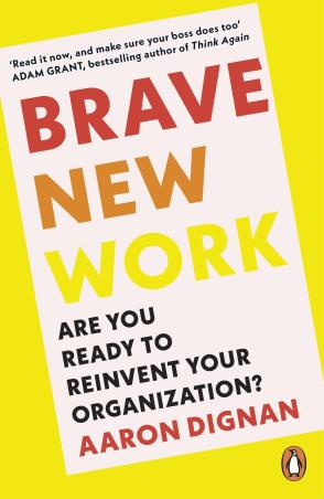 Book cover number 1 for Brave New Work : Are You Ready To Reinvent Your Organization? written by Aaron Dignan published by Penguin Books