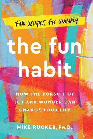 Book cover number 1 for The Fun Habit : How the Pursuit Of Joy And Wonder Can Change Your Life written by Mike Rucker published by Atria Books