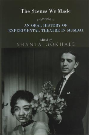 Book cover number 1 for The Scenes We Made : An Oral History Of Experimental Theatre In Mumbai written by Shanta Gokhale published by Speaking Tiger Publishing Private Limited