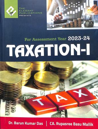 Book cover number 1 for Taxation-1 : For Assessment Year 2023-24 written by Barun Kumar Das, Rupasree Basu Mallik published by The Elegant Publications