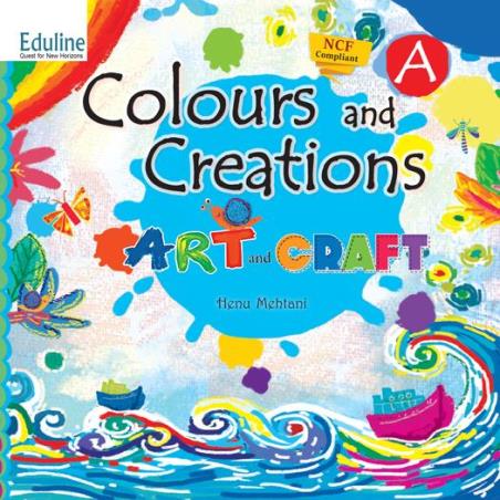 Book cover number 1 for Colours And Creations - A : Art And Craft (NCF 2022) written by Henu Mehtani published by Eduline Publishers