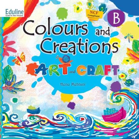 Book cover number 1 for Colours And Creations - B : Art And Craft (NCF 2022) written by Henu Mehtani published by Eduline Publishers