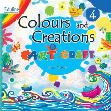 Book cover number 1 for Colours And Creations - 4 : Art And Craft (NCF 2022) written by Henu Mehtani published by Eduline Publishers