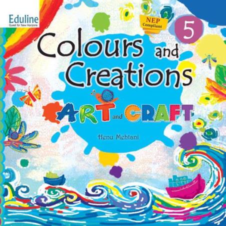 Book cover number 1 for Colours And Creations - 5 : Art And Craft (NCF 2022) written by Henu Mehtani published by Eduline Publishers