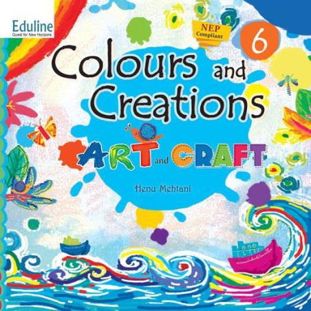 Book cover number 1 for Colours And Creations - 6 : Art And Craft (NCF 2022) written by Henu Mehtani published by Eduline Publishers