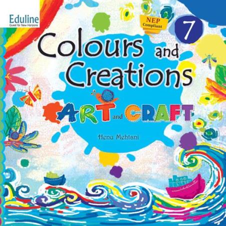 Book cover number 1 for Colours And Creations - 7 : Art And Craft (NCF 2022) written by Henu Mehtani published by Eduline Publishers