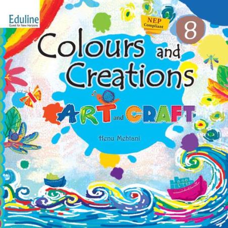 Book cover number 1 for Colours And Creations - 8 : Art And Craft (NCF 2022) written by Henu Mehtani published by Eduline Publishers