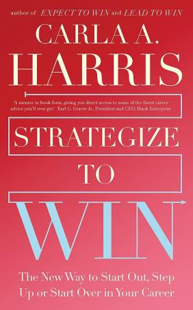 Book cover number 1 for Strategize To Win : The New Way To Start Out, Step Up Or Start Over In Your Career written by Carla A. Harris published by Nicholas Brealey Publishing