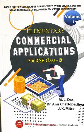 Book cover number 1 for Elementary Commercial Applications For ICSE Class 9 Volume 1 (For 2025 Examination) written by J. K. Mitra, Anis Chattopadhyay, M. L. Das published by ABS Publishing House