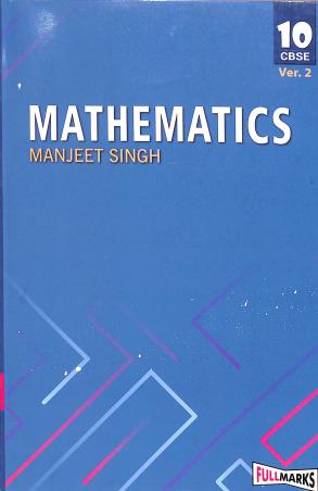 Book cover number 1 for Mathematics Class 10 (CBSE) Ver.2 written by Manjeet Singh published by Full Marks Pvt. Ltd.