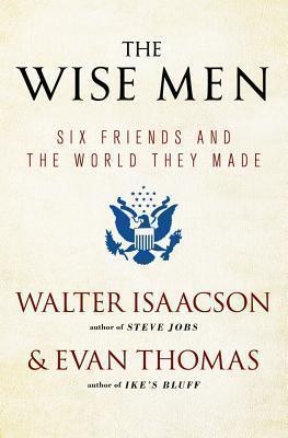 Book cover number 1 for The Wise Men : Six Friends And The World They Made written by Evan Thomas, Walter Isaacson published by Simon & Schuster