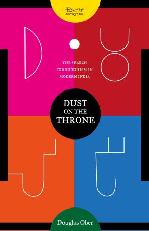 Book cover number 1 for Dust On The Throne : The Search For Buddhism In Modern India written by Douglas Ober published by Navayana