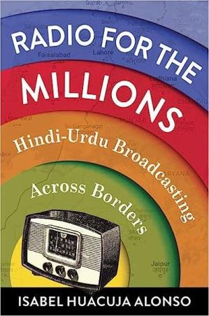 Book cover number 1 for Radio For The Millions : Hindi-Urdu Broadcasting Across Borders written by Isabel Huacuja Alonso published by Columbia University Press