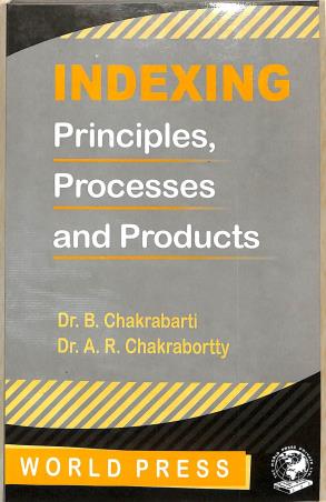 Book cover number 1 for Indexing : Principles, Processes And Products written by B. Chakrabarti, A. R. Chakrabortty published by The World Press Private Limited