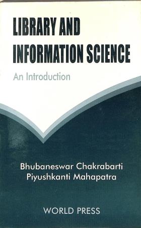 Book cover number 1 for Library And Information Science : An Introduction written by Bhubaneswar Chakraborty, PiyushKanti Mahapatra published by The World Press Private Limited