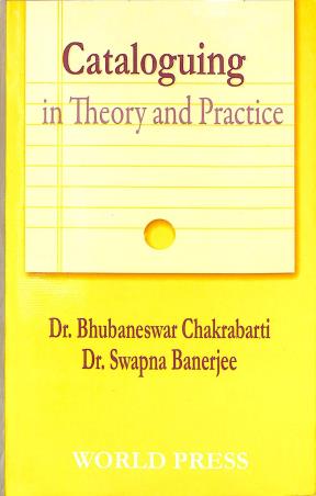 Book cover number 1 for Cataloguing In Theory And Practice written by Bhubaneswar Chakraborty, Swapna Banerjee published by The World Press Private Limited