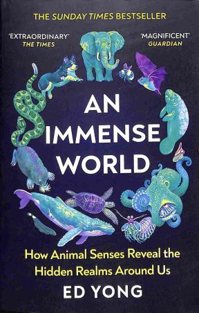 Book cover number 1 for An Immense World : How Animal Senses Reveal The Hidden Realms Around Us written by E. D. Yong published by Penguin Random House