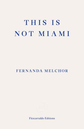 Book cover number 1 for This Is Not Miami written by Fernanda Melchor published by Fitzcarraldo Editions