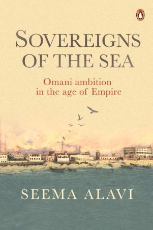 Book cover number 1 for Sovereigns Of The Sea : Omani Ambition In The Age Of Empire written by Seema Alavi published by Penguin Random House