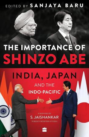 Book cover number 1 for The Importance Of Shinzo Abe India, Japan And The Indo-Pacific written by Sanjaya Baru published by Harper Collins Publishers