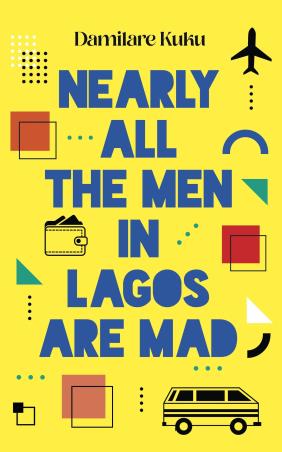 Book cover number 1 for Nearly All The Men In Lagos Are Mad written by Damilare Kuku published by Swift Press