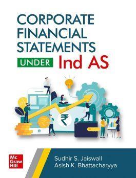 Book cover number 1 for Corporate Financial Statements under Ind AS written by Asish K. Bhattacharyya, Sudhir S. Jaiswall published by McGraw Hill Education Private Limited