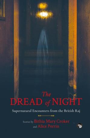 Book cover number 1 for The Dread Of Night : Supernatural Encounters From The British Raj written by Alice Perrin, Bithia Mary Croker published by Speaking Tiger Publishing Private Limited