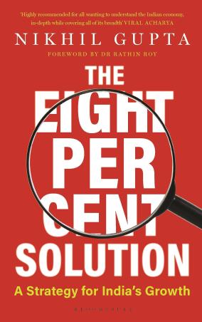 Book cover number 1 for The Eight Per Cent Solution : A Strategy For India's Growth written by Nikhil Gupta published by Bloomsbury Publishing