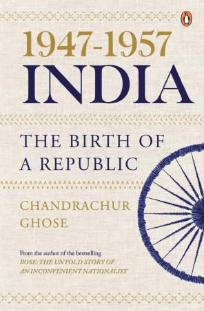 Book cover number 1 for 1947-1957, India: The Birth Of A Republic written by Chandrachur Ghose published by Penguin Random House