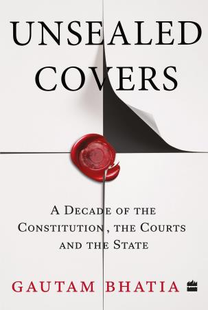 Book cover number 1 for Unsealed Covers : A Decade Of The Constitution, The Courts And The State written by Gautam Bhatia published by Harper Collins Publishers
