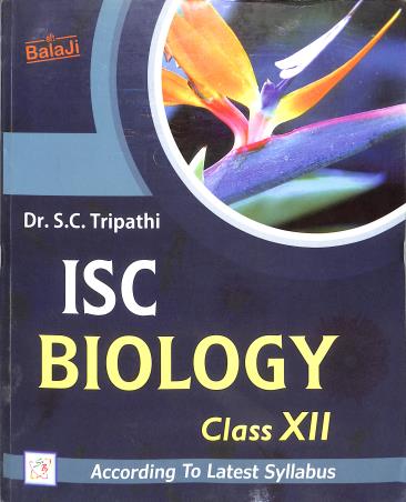 Book cover number 1 for ISC Biology : A Textbook For Class 12 (2021-22) written by S. C. Tripathi published by Shri Balaji Publications