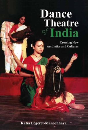Book cover number 1 for Dance Theatre Of India : Crossing New Aesthetics And Cultures written by Katia Legeret Manochhaya published by Niyogi Books