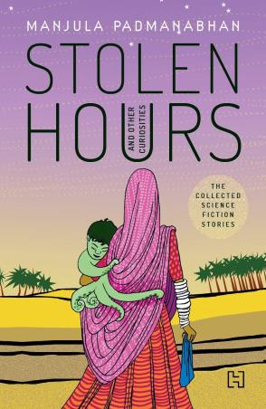 Book cover number 1 for Stolen Hours And Other Curiosities written by Manjula Padmanabhan published by Hachette