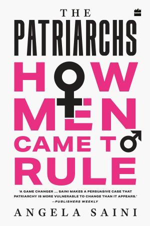 Book cover number 1 for Patriarchs : How Men Came To Rule written by Angela Saini published by Harper Collins Publishers