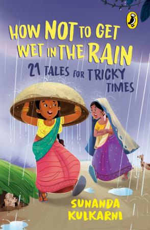 Book cover number 1 for How Not tTo Get Wet In The Rain : 21 Tales For Tricky Times written by Sunanda Kulkarni published by Puffin