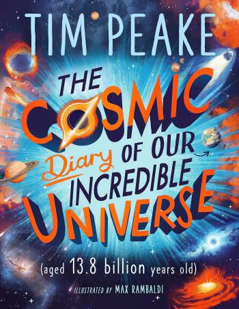 Book cover number 1 for The Cosmic Diary Of Our Incredible Universe written by Tim Peake published by Wren & Rook