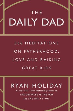 Book cover number 1 for The Daily Dad : 366 Meditations On Fatherhood, Love And Raising Great Kids written by Ryan Holiday published by Penguin Books