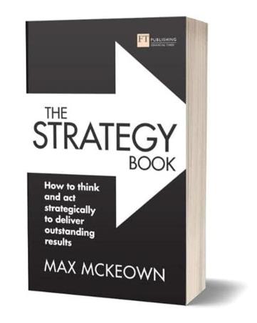 Book cover number 1 for The Strategy Book : How to Think and ACT Strategically to Deliver Outstanding Results written by Max Mckeown published by FT Publishing