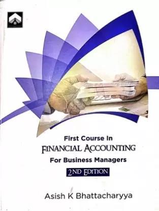 Book cover number 1 for First Course In Financial Accounting For Business Managers written by Asish K. Bhattacharyya published by Nonlinear Insights (OPC) Pvt. Ltd. Publication Division