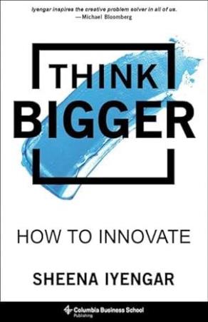 Book cover number 1 for Think Bigger : How To Innovate written by Sheena Iyengar published by Columbia Business School
