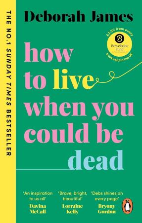 Book cover number 1 for How To Live When You Could Be Dead written by Deborah James published by Penguin Random House