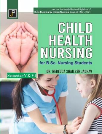 Book cover number 1 for Child Health Nursing For B.Sc Nursing Students Semester 5 & 6 written by Rebecca Shailesh Jadhav published by Jain Publications