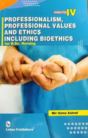 Book cover number 1 for Professionalism, Professional Values And Ethics Including Bioethics For B.sc Nursing written by Mir Uzma Ashraf published by Lotus Publishers