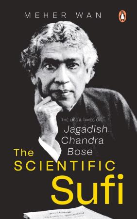 Book cover number 1 for The Life And Times Jagadish Chandra Bose (The Scientific Sufi) written by Meher Wan published by Penguin Books