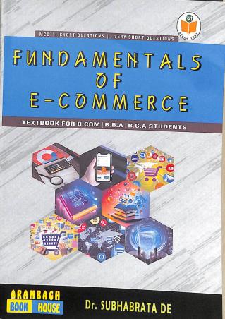 Book cover number 1 for Fundamentals Of E-Commerce (Textbook For B. Com, B. B. A. , B. C. A. Students) written by Subhabrata De published by Arambagh Book House