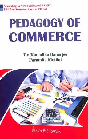 Book cover number 1 for Pedagogy Of Commerce With Practicum Semester 2, Course 7(A) written by Kamalika Banerjee, Paramita Motilal published by Rita Publication