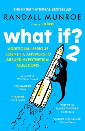 Book cover number 1 for What If? 2 : Additional Serious Scientific Answers To Absurd Hypothetical Questions written by Randall Munroe published by John Murray