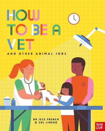 Book cover number 1 for How To Be A Vet And Other Animal Jobs written by Jess French published by Nosy Crow